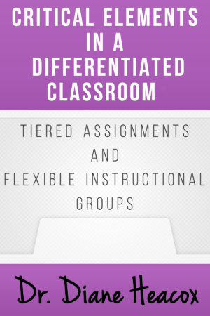 Critical Elements in a Differentiated Classroom – Tiered Assignments and Flexible Instructional Groups