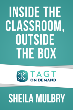 Inside the Classroom – Outside the Box: Focusing on and Nurturing the Needs of Gifted Students in the Classroom