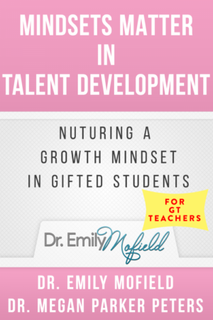 Mindsets Matter in Talent Development – Nurturing a Growth Mindset in Gifted Students (for GT Teachers)