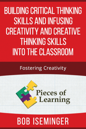 Building Critical Thinking Skills and Infusing Creativity and Creative Thinking Skills into the Classroom – Fostering Creativity