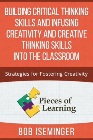 Building Critical Thinking Skills and Infusing Creativity and Creative Thinking Skills into the Classroom – Strategies for Fostering Creativity