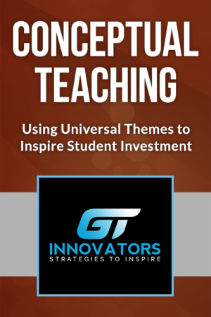 Conceptual Teaching – Using Universal Themes to Inspire Student Investment