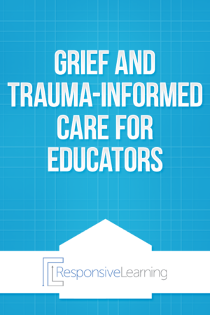 Grief and Trauma-Informed Care for Educators