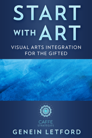 Start with Art: Visual Arts Integration for the Gifted